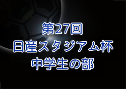 2024年度 日産スタジアム杯少年サッカー大会 中学生の部 (神奈川県)  各ブロック代表出場16チーム&代表順位決定！12/22開幕！組合せ募集！日程情報ありがとうございます！