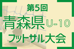 2024年度 第5回青森県U10フットサル大会2024 結果速報！12/15開催！組合せ募集