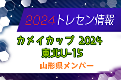 【メンバー】カメイカップ2024 U-15東北サッカー選抜大会（11/16,17） 山形県選抜メンバー