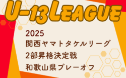 2024年度 U-13サッカーリーグ2025関西ヤマトタケルリーグ 2部昇格決定戦 和歌山県プレーオフ 1/13.25.26開催！組合せ掲載