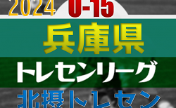 【メンバー】U-15北摂トレセン（2024年度 第20回兵庫県トレセンチャンピオンリーグ(U-15)サッカー大会 参加）