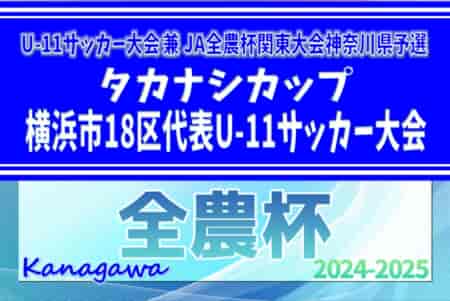 2024年度 タカナシカップ横浜市18区代表U-11サッカー大会 (神奈川県) 優勝はバディーSC、四連覇達成！横浜すみれSC、あざみ野FCとともに県U-11大会出場へ！