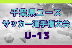 2024年度 第28回千葉県ユース（U-13）サッカー選手権大会 1/25～開催！ブロック予選11/30～開幕！結果・組合せ募集！