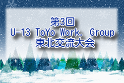 2024年度 第3回 U13 ToYo Work. Group 東北交流大会 例年1月 日程・組合せ募集