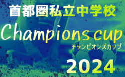 2024年度 首都圏私立中学校チャンピオンズカップ 東京全代表、神奈川大会判明分掲載！神奈川･埼玉･千葉大会情報募集！ 例年12月日程・組合せ募集！