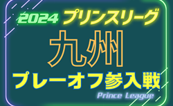 高円宮杯U-18サッカーリーグ2024 プリンスリーグ九州参入戦 例年12月開催！日程･組合せ情報募集