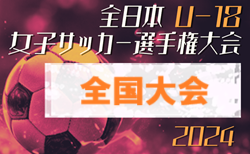 2024年度 JFA第28回全日本U-18女子サッカー選手権 全国大会＠大阪 9地域代表16チーム出場、組合せ掲載！1/3～11開催！地域予選情報も掲載！