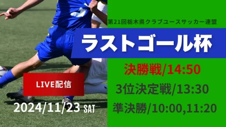 【11/23ライブ配信 】第21回栃木県クラブユースサッカー連盟ラストゴール杯 準決勝・3位決定戦・決勝戦