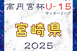 高円宮杯JFA U-15サッカーリーグ2025 宮崎県 例年2月開幕！日程・組合せ募集中