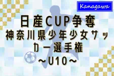 2024年度 日産カップ争奪神奈川県少年少女サッカー選手権 U10 本日11/24組合せ発表、1/12〜2/16開催！大会要項情報掲載！