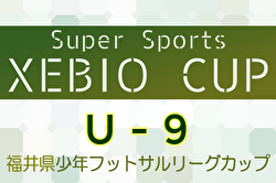 2024年度Super Sports XEBIO CUP U-9 福井県少年フットサルリーグカップ 1/4～開催！組合せ募集中