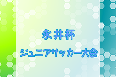 2024年度 第23回永井杯ジュニア・サッカー大会（千葉）例年3月開催！日程・組合せ募集中