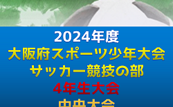 2024年度 第62回 大阪府スポーツ少年大会 サッカー競技の部 4年生大会 中央大会　1/12.13開催！南河内、北河内判明分結果・代表チーム掲載！組合せ・地区予選情報募集中