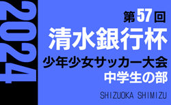 2024年度 第57回清水銀行杯少年少女サッカー大会 中学生の部まとめ（静岡）女子の部優勝は清水FC女子！男子1・2・3年生の部 情報募集中