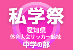 速報！2024年度 愛知 私学祭 体育大会サッカー競技（中学の部） 準決勝 11/16結果掲載！情報提供ありがとうございます！決勝11/23