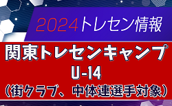 【参加メンバー52名掲載】2024 関東トレセンキャンプU-14 12/13～15栃木県開催！