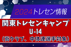 【参加メンバー52名掲載】2024 関東トレセンキャンプU-14 12/13～15栃木県開催！