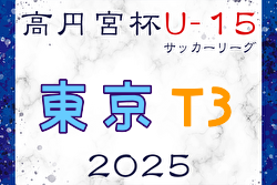 高円宮杯 JFA U-15サッカーリーグ2025東京 T3リーグ  例年3月開幕！日程・組合せ募集中