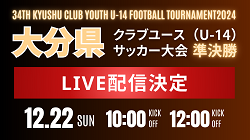 【LIVE配信】【LIVE配信のお知らせ】 第 34 回九州クラブユース（U-14）サッカー選手権大 大分県大会　12/22準決勝