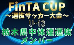 【栃木県中体連選抜U-13】2024年度 第22回FinTA CUP～選抜サッカー大会～ U-13（1/4〜6）