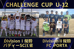 【DivⅠ･Ⅱ優勝写真掲載】2024年度 第6回CHALLENGE CUP U-12 (関東)  バディSC江東〔東京2〕がDivisionⅠ、FC PORTA〔神奈川6〕がDivisionⅡ優勝！