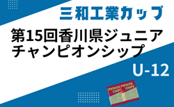 2024年度 三和工業カップ第15回香川県ジュニアチャンピオンシップU-12  優勝は高松第一！