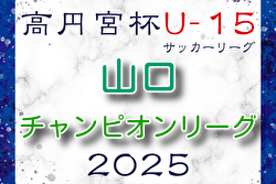 高円宮杯JFAU-15サッカーリーグ2025 山口県チャンピオンリーグ 大会要項掲載！2/8開幕