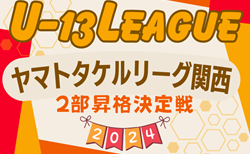 U-13サッカーリーグ2024関西ヤマトタケルリーグ2部昇格決定戦 例年2月開催！日程･組合せ情報募集