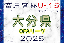 高円宮杯U-15サッカーリーグ 2025 OFAリーグ 大分 例年2月開幕！日程・組合せ募集中