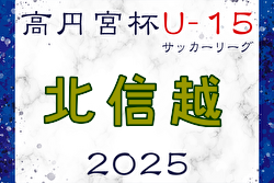 高円宮杯JFA U-15サッカーリーグ2025 第17回北信越リーグ  例年3月開幕！日程・組合せ募集中