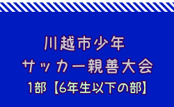 2024年度第46回J:COM東上・川越杯争奪川越市少年サッカー親善大会1部【6年生以下の部】  (埼玉県) 予選リーグ組合せ掲載！1/25～開催！