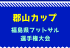 2024年度郡山カップ 第19回福島県フットサル選手権大会（小学生の部）出場チーム決定！2/8,9,11開催！組合せ募集中