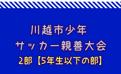 2024年度第46回J:COM東上・川越杯争奪川越市少年サッカー親善大会2部【5年生以下の部】  (埼玉県) 　予選リーグ1/26結果募集！決勝Tは2/8,15！組み合わせ掲載