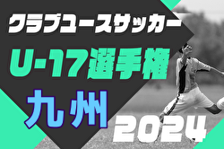 2024年度KYFA 第34回九州クラブユース（U-17）サッカー大会 例年2月開催！日程・組合せ募集中