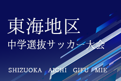 2024年度 第48回東海地区中学選抜サッカー大会（静岡県開催）例年2月開催！各県参加メンバー･大会情報募集！