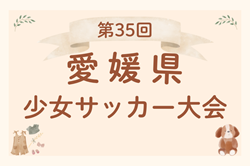 2024年度 第35回愛媛県少女サッカー大会  例年2月開催！日程･組合せ募集中