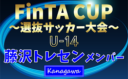 【藤沢トレセンU-14 (神奈川県)】2024年度 第22回FinTA CUP～選抜サッカー大会～ U-14（1/4〜6）