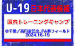 【U-19日本代表候補】国内トレーニングキャンプ（12.16-19 ＠千葉／高円宮記念JFA夢フィールド）メンバー・スケジュール発表！