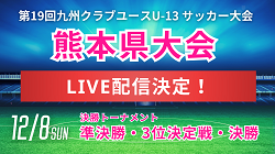 【LIVE配信】2024年度 KFA第19回熊本県クラブユース(U-13）サッカー選手権大会　準決勝、3位決定戦、決勝