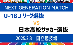 FUJIFILM SUPER CUP 2025 NEXT GENERATION MATCH 2/8開催！U-18 Jリーグ選抜 vs 日本高校サッカー選抜