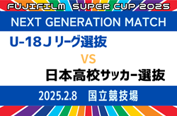 FUJIFILM SUPER CUP 2025 NEXT GENERATION MATCH 2/8開催！U-18 Jリーグ選抜 vs 日本高校サッカー選抜