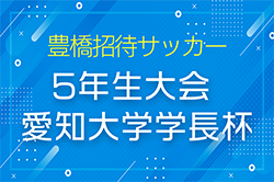 2024年度 第31回豊橋招待サッカー5年生大会 愛知大学学長杯　2/8,9開催！組合せ情報募集！