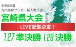 【LIVE配信のお知らせ】2024年度 宮崎県高校新人総合体育大会 第67回サッカー競技大会 1/27準決勝、1/28決勝