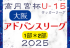 高円宮杯U15サッカーリーグ2025大阪アドバンスリーグ1部･2部 2/11結果掲載！次回日程募集