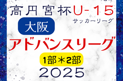 高円宮杯U15サッカーリーグ2025大阪アドバンスリーグ1部･2部 2/1結果掲載！次節日程お待ちしています。