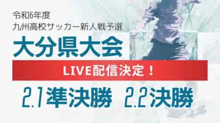 【LIVE配信のお知らせ】2024年度大分県高校サッカー新人大会 2/1準決勝、2/2決勝