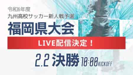 【LIVE配信のお知らせ】令和6年度 福岡県高等学校サッカー新人大会女子  2/2決勝