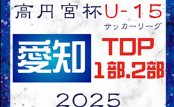 2025年度 高円宮杯 JFA U-15リーグ愛知  TOP･1部･2部   要項掲載！監督会議1/12   例年2月開幕  組み合わせ情報をお待ちしています！