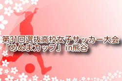 2024年度 第31回選抜高校女子サッカー大会「めぬまカップ」in熊谷 埼玉 大会要項掲載！3/25～29開催！組合せ募集中