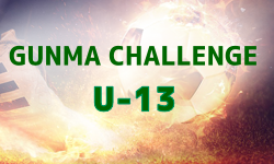 2025 GUNMA CHALLENGE U-13（群馬チャレンジ）例年3月開催！日程・組合せ募集中